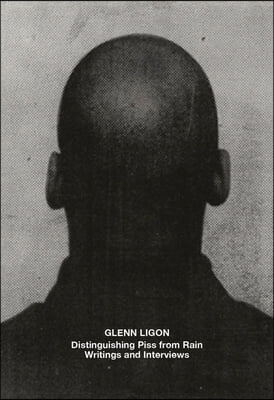 Glenn Ligon: Distinguishing Piss from Rain: Writings and Interviews