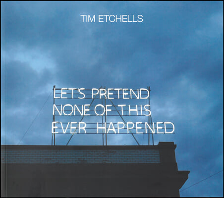 Tim Etchells: Let&#39;s Pretend None of This Ever Happened