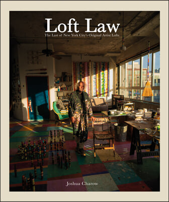 Joshua Charow: Loft Law: The Last of New York City&#39;s Original Artist Lofts