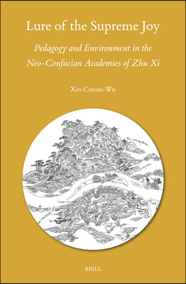 Lure of the Supreme Joy: Pedagogy and Environment in the Neo-Confucian Academies of Zhu XI