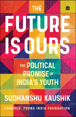 The Future Is Ours: The Political Promise of India&#39;s Youth