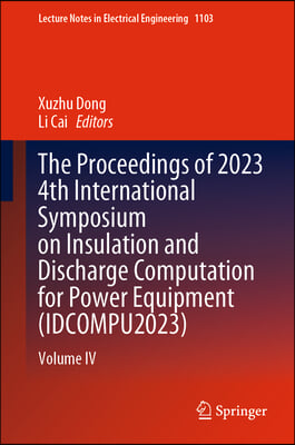 The Proceedings of 2023 4th International Symposium on Insulation and Discharge Computation for Power Equipment (Idcompu2023): Volume IV