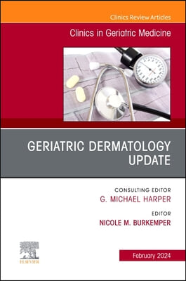 Geriatric Dermatology Update, an Issue of Clinics in Geriatric Medicine: Volume 40-1