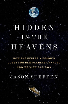 Hidden in the Heavens: How the Kepler Mission&#39;s Quest for New Planets Changed How We View Our Own