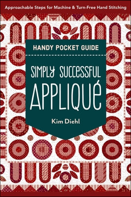 Simply Successful Appliqu&#233; Handy Pocket Guide: Approachable Steps for Machine &amp; Turn-Free Hand Stitching