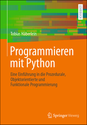 Programmieren Mit Python: Eine Einf&#252;hrung in Die Prozedurale, Objektorientierte Und Funktionale Programmierung