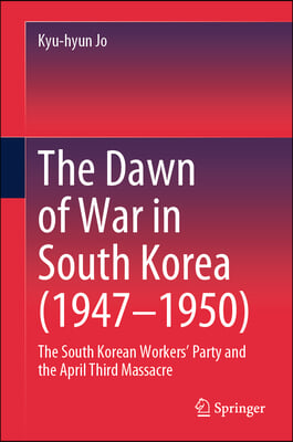 The Dawn of War in South Korea (1947-1950): The South Korean Workers&#39; Party and the April Third Massacre