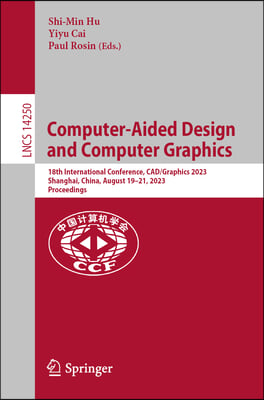 Computer-Aided Design and Computer Graphics: 18th International Conference, Cad/Graphics 2023, Shanghai, China, August 19-21, 2023, Proceedings