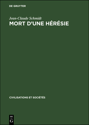 Mort d&#39;Une Heresie: L&#39;Eglise Et Les Clercs Face Aux Beguines Et Aux Beghards Du Rhin Superieur Du Xive Au XV E Siecle