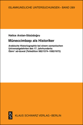 Muneccimbasi ALS Historiker: Arabische Historiographie Bei Einem Osmanischen Universalgelehrten Des 17. Jahrhunderts: Gami' Ad-Duwal