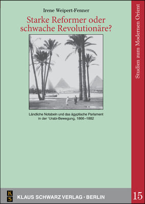 Starke Reformer Oder Schwache Revolutionare?: Landliche Notabeln Und Das Agyptische Parlament in Der &#39;Urabi-Bewegung, 1866-1882