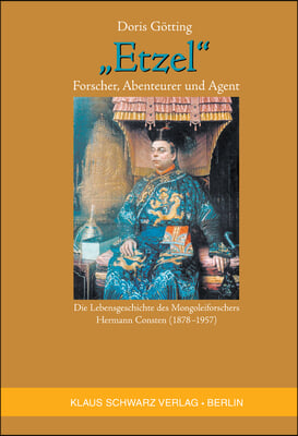 Etzel: Forscher, Abenteurer Und Agent: Die Lebensgeschichte Des Mongoleiforschers Hermann Consten (1878-1957)