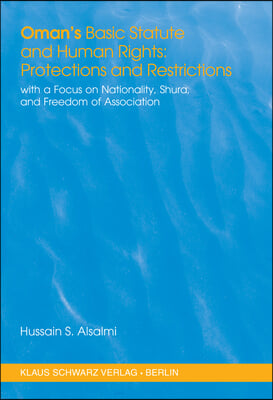 Oman&#39;s Basic Statute and Human Rights: Protections and Restrictions: With a Focus on Nationality, Shura, and Freedom of Association