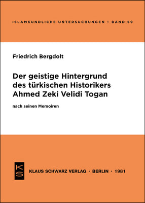 Der Geistige Hintergrund Des Turkischen Historikers Ahmed Zeki Velidi Togan Nach Seinen Memoiren