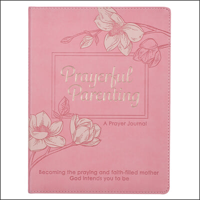 Prayerful Parenting a Guided Prayer Journal for Mothers, Becoming the Praying and Faith Filled Mother God Intends You to Be