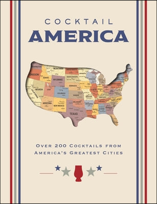 Cocktail America: Over 200 Cocktails from America&#39;s Greatest Cities