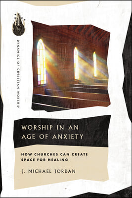 Worship in an Age of Anxiety: How Churches Can Create Space for Healing