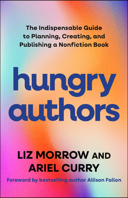 Hungry Authors: The Indispensable Guide to Planning, Writing, and Publishing a Nonfiction Book
