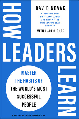How Leaders Learn: Master the Habits of the World&#39;s Most Successful People