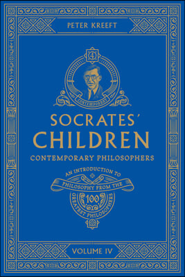 Socrates&#39; Children: An Introduction to Philosophy from the 100 Greatest Philosophers: Volume IV: Contemporary Philosophers Volume 4