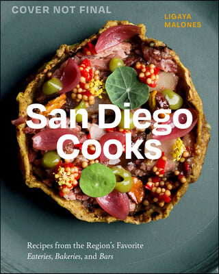 San Diego Cooks: Recipes from the Region&#39;s Favorite Eateries, Bakeries, and Bars