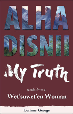 Alha Disnii My Truth: Words from a Wet&#39;suwet&#39;en Woman