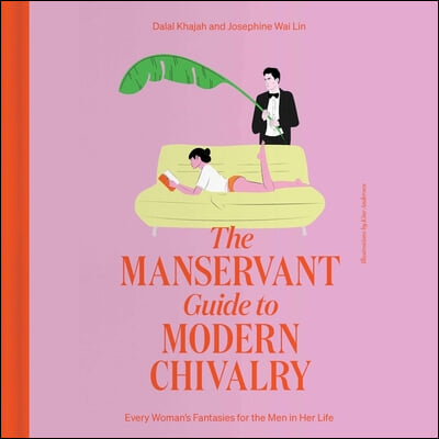 The Manservant Guide to Modern Chivalry: Every Woman&#39;s Fantasies for the Men in Her Life