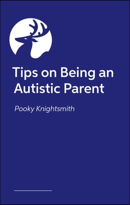 Parenting When You&#39;re Autistic: Tips and Advice on How to Parent Successfully Alongside Your Neurodivergence