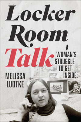 Locker Room Talk: A Woman&#39;s Struggle to Get Inside