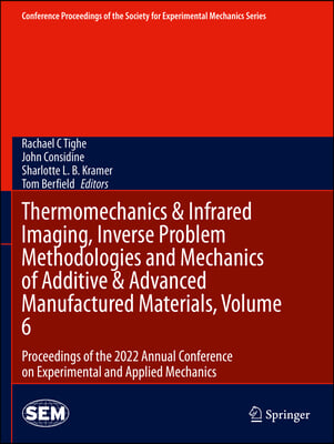 Thermomechanics &amp; Infrared Imaging, Inverse Problem Methodologies and Mechanics of Additive &amp; Advanced Manufactured Materials, Volume 6: Proceedings o