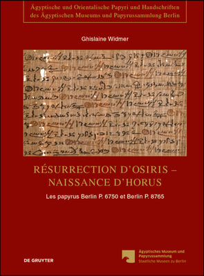 R&#233;surrection d&#39;Osiris - Naissance d&#39;Horus: Les Papyrus Berlin P. 6750 Et Berlin P. 8765, T&#233;moignages de la Persistance de la Tradition Sacerdotale Dan