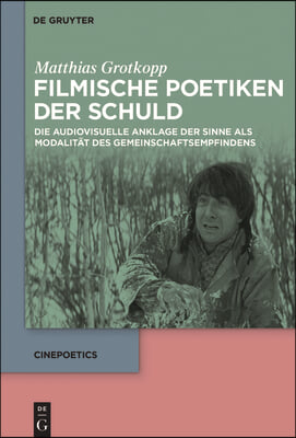 Filmische Poetiken Der Schuld: Die Audiovisuelle Anklage Der Sinne ALS Modalit&#228;t Des Gemeinschaftsempfindens