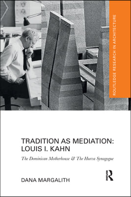 Tradition as Mediation: Louis I. Kahn: The Dominican Motherhouse & the Hurva Synagogue