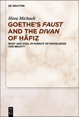 Goethe's Faust and the Divan of Ḥāfiẓ: Body and Soul in Pursuit of Knowledge and Beauty