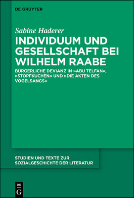 Individuum Und Gesellschaft Bei Wilhelm Raabe: B&#252;rgerliche Devianz in Abu Telfan, Stopfkuchen Und Die Akten Des Vogelsangs