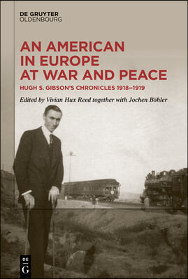 An American in Europe at War and Peace: Hugh S. Gibson&#39;s Chronicles, 1918-1919