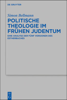 Politische Theologie Im Fruhen Judentum: Eine Analyse Der Funf Versionen Des Estherbuches