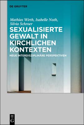 Sexualisierte Gewalt in Kirchlichen Kontexten Sexual Violence in the Context of the Church: Neue Interdisziplin&#228;re Perspektiven New Interdisciplinary