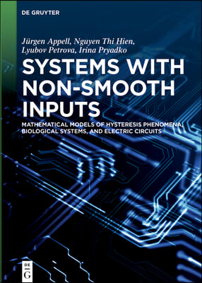 Systems with Non-Smooth Inputs: Mathematical Models of Hysteresis Phenomena, Biological Systems, and Electric Circuits