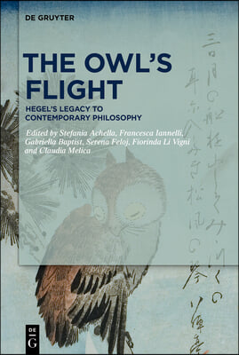 The Owl&#39;s Flight: Hegel&#39;s Legacy to Contemporary Philosophy