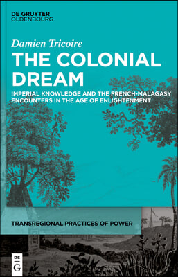 The Colonial Dream: Imperial Knowledge and the French-Malagasy Encounters in the Age of Enlightenment