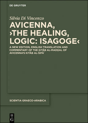 Avicenna, &gt;The Healing, Logic: Isagoge: A New Edition, English Translation and Commentary of the Kitāb Al-Madḫal of Avicenna&#39;s Kitāb A