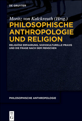 Philosophische Anthropologie Und Religion: Religi&#246;se Erfahrung, Soziokulturelle PRAXIS Und Die Frage Nach Dem Menschen