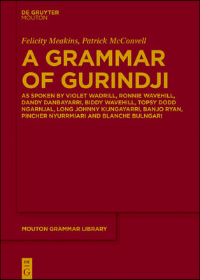 A Grammar of Gurindji: As Spoken by Violet Wadrill, Ronnie Wavehill, Dandy Danbayarri, Biddy Wavehill, Topsy Dodd Ngarnjal, Long Johnny Kijng