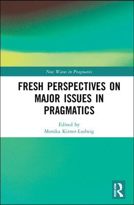 Fresh Perspectives on Major Issues in Pragmatics