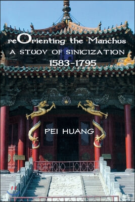 Reorienting the Manchus: A Study of Sinicization, 1583-1795