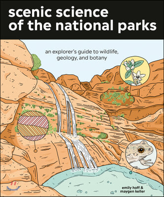 Scenic Science of the National Parks: An Explorer&#39;s Guide to Wildlife, Geology, and Botany