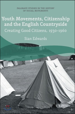 Youth Movements, Citizenship and the English Countryside: Creating Good Citizens, 1930-1960