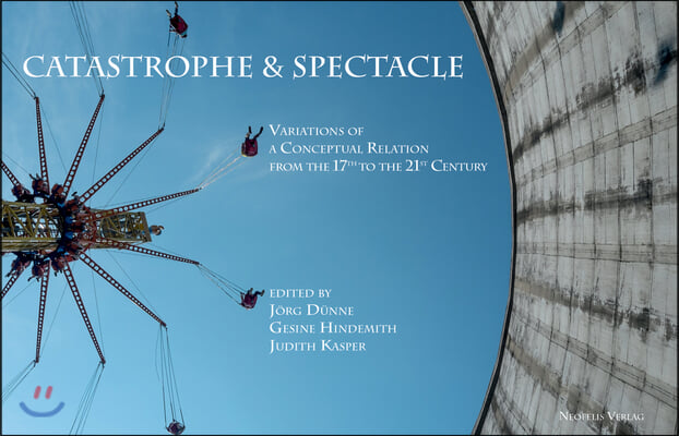 Catastrophe &amp; Spectacle: Variations of a Conceptual Relation from the 17th to the 21st Century