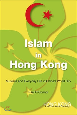 Islam in Hong Kong: Muslims and Everyday Life in China&#39;s World City